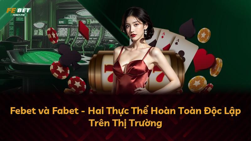 Febet và Fabet - Hai Thực Thể Hoàn Toàn Độc Lập Trên Thị Trường