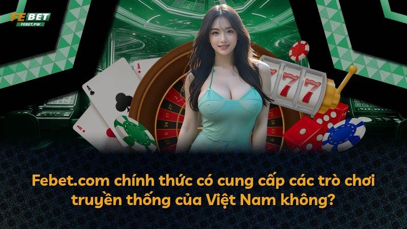 Febet.com chính thức có cung cấp các trò chơi truyền thống của Việt Nam không?