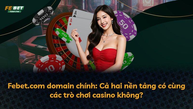 Febet.com domain chính: Cả hai nền tảng có cùng các trò chơi casino không?