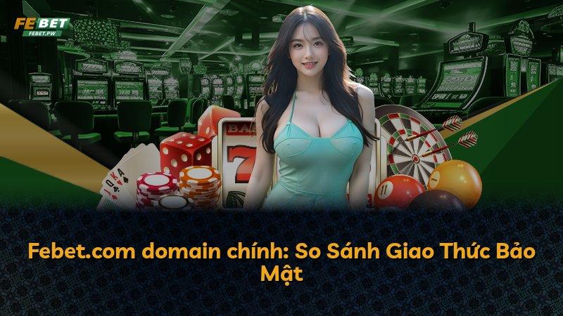 Febet.com domain chính: So Sánh Giao Thức Bảo Mật