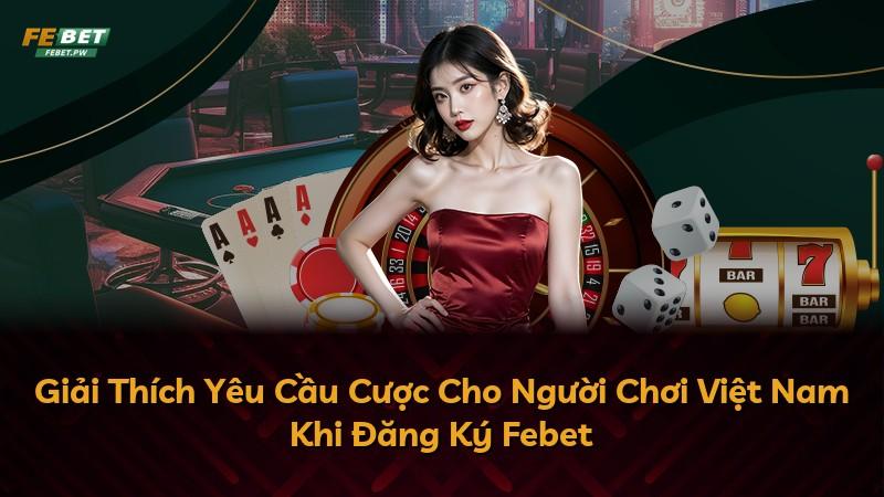 Giải Thích Yêu Cầu Cược Cho Người Chơi Việt Nam Khi Đăng Ký Febet