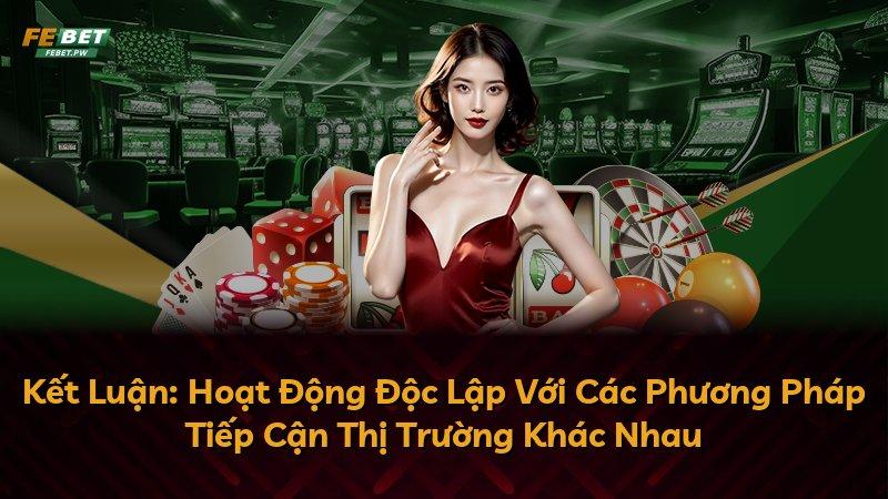Kết Luận: Hoạt Động Độc Lập Với Các Phương Pháp Tiếp Cận Thị Trường Khác Nhau