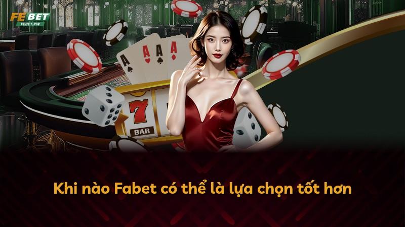 Khi nào Fabet có thể là lựa chọn tốt hơn