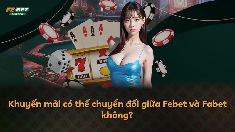 Khuyến mãi có thể chuyển đổi giữa Febet và Fabet không?