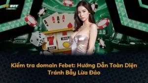 Kiểm tra domain Febet: Hướng Dẫn Toàn Diện Tránh Bẫy Lừa Đảo