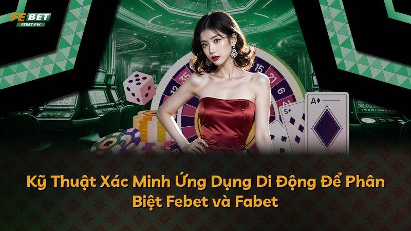 Kỹ Thuật Xác Minh Ứng Dụng Di Động Để Phân Biệt Febet và Fabet