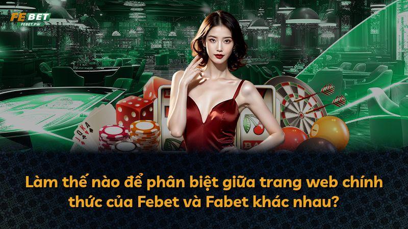 Làm thế nào để phân biệt giữa trang web chính thức của Febet và Fabet khác nhau?