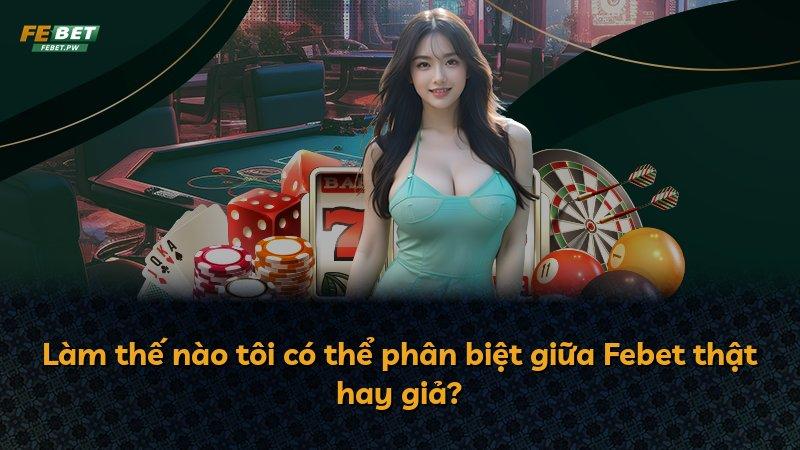 Làm thế nào tôi có thể phân biệt giữa Febet thật hay giả?