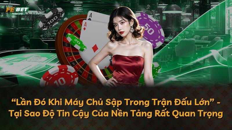 “Lần Đó Khi Máy Chủ Sập Trong Trận Đấu Lớn” - Tại Sao Độ Tin Cậy Của Nền Tảng Rất Quan Trọng