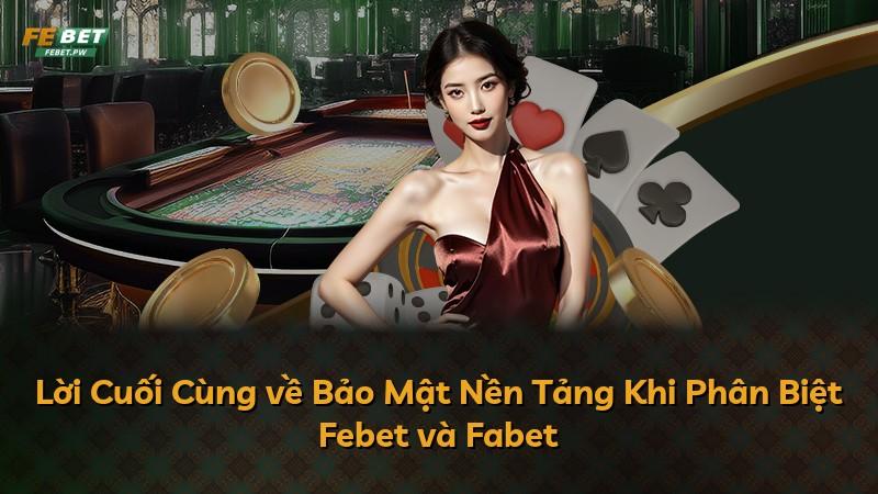 Lời Cuối Cùng về Bảo Mật Nền Tảng Khi Phân Biệt Febet và Fabet