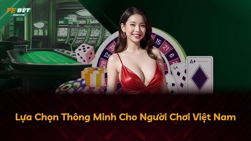 Lựa Chọn Thông Minh Cho Người Chơi Việt Nam