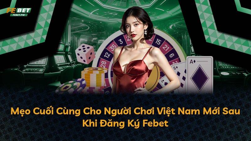 Mẹo Cuối Cùng Cho Người Chơi Việt Nam Mới Sau Khi Đăng Ký Febet