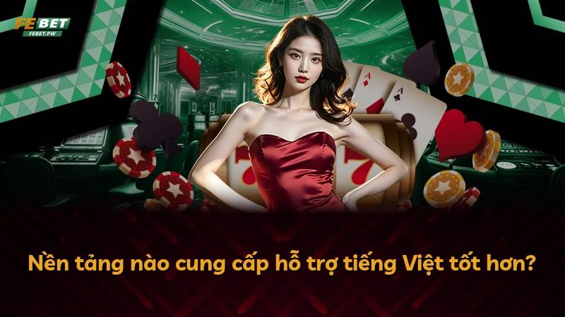 Nền tảng nào cung cấp hỗ trợ tiếng Việt tốt hơn?