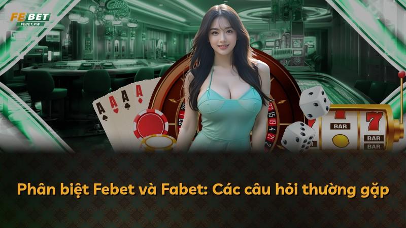 Phân biệt Febet và Fabet: Các câu hỏi thường gặp