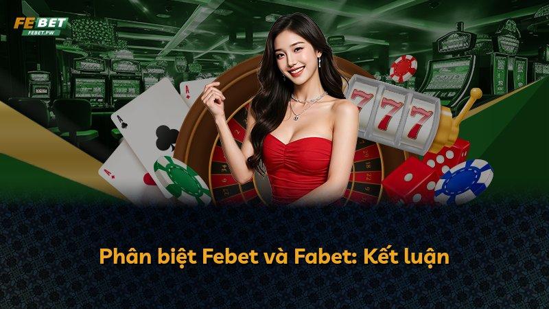 Phân biệt Febet và Fabet: Kết luận