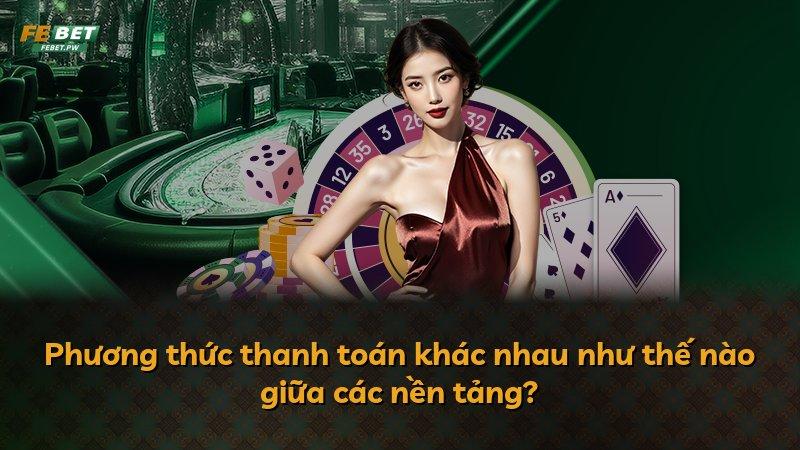 Phương thức thanh toán khác nhau như thế nào giữa các nền tảng?