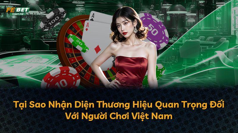 Tại Sao Nhận Diện Thương Hiệu Quan Trọng Đối Với Người Chơi Việt Nam