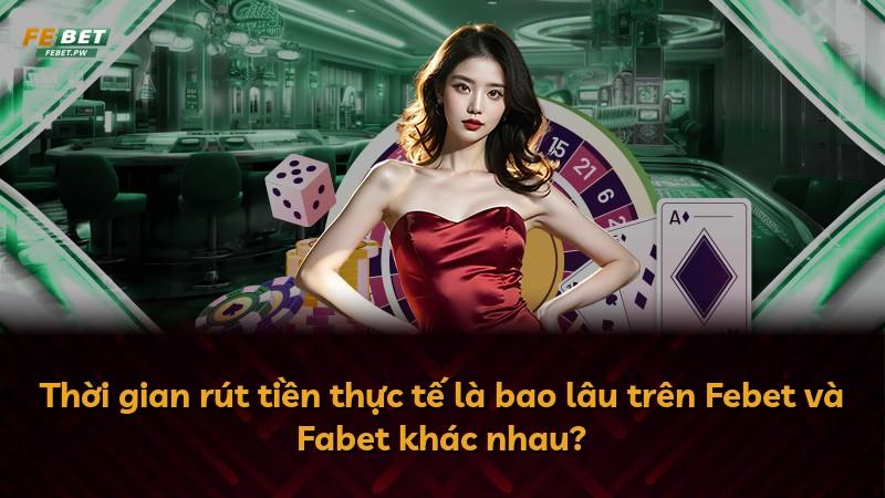 Thời gian rút tiền thực tế là bao lâu trên Febet và Fabet khác nhau?