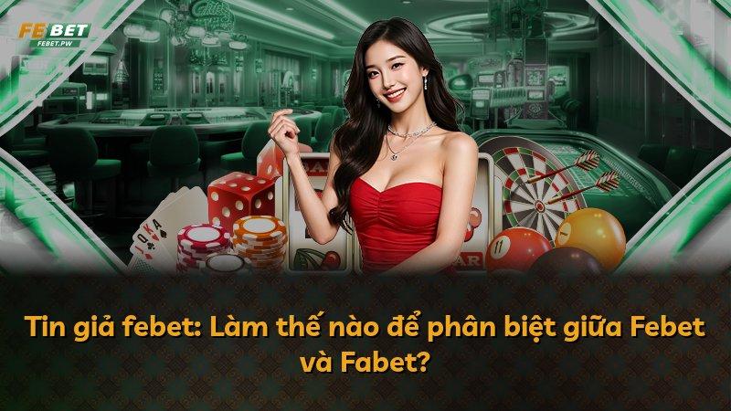 Tin giả febet: Làm thế nào để phân biệt giữa Febet và Fabet?