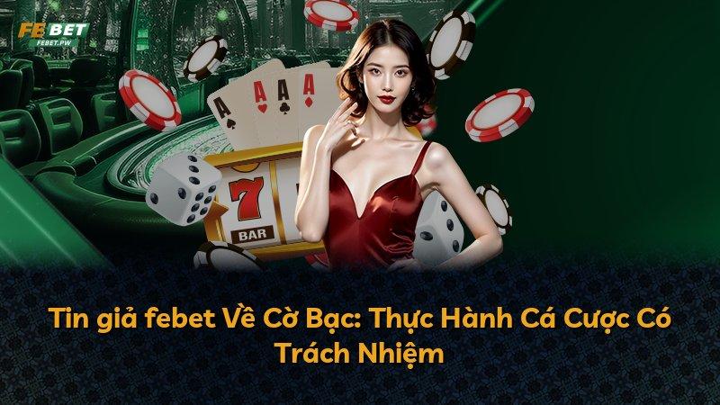 Tin giả febet Về Cờ Bạc: Thực Hành Cá Cược Có Trách Nhiệm
