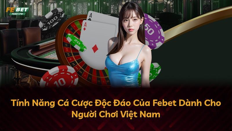 Tính Năng Cá Cược Độc Đáo Của Febet Dành Cho Người Chơi Việt Nam