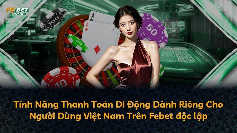 Tính Năng Thanh Toán Di Động Dành Riêng Cho Người Dùng Việt Nam Trên Febet độc lập