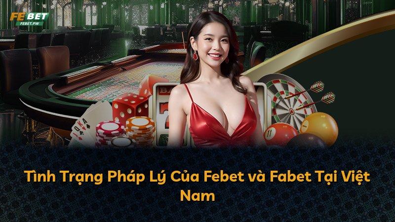 Tình Trạng Pháp Lý Của Febet và Fabet Tại Việt Nam