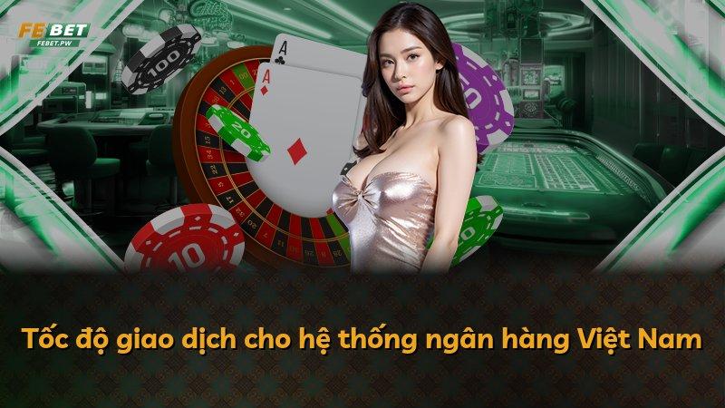 Tốc độ giao dịch cho hệ thống ngân hàng Việt Nam