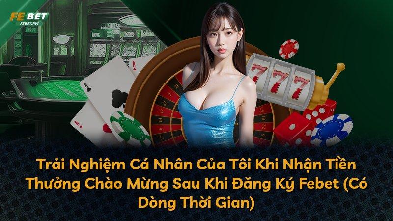 Trải Nghiệm Cá Nhân Của Tôi Khi Nhận Tiền Thưởng Chào Mừng Sau Khi Đăng Ký Febet (Có Dòng Thời Gian)