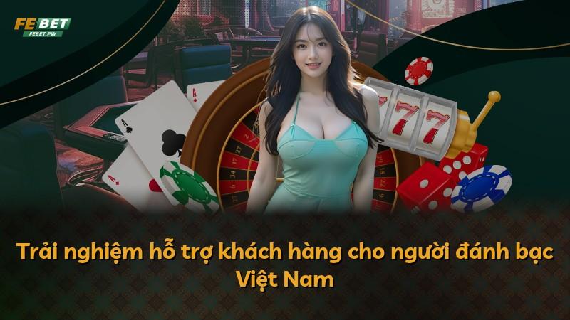 Trải nghiệm hỗ trợ khách hàng cho người đánh bạc Việt Nam