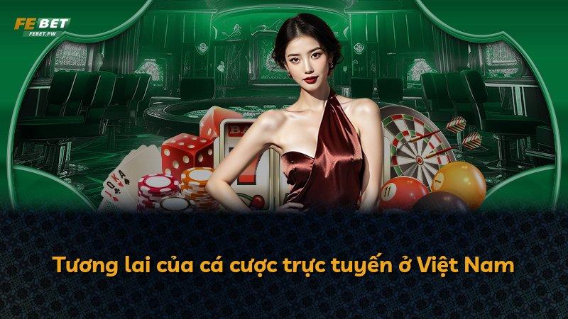 Tương lai của cá cược trực tuyến ở Việt Nam