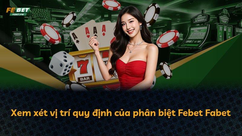 Xem xét vị trí quy định của phân biệt Febet Fabet