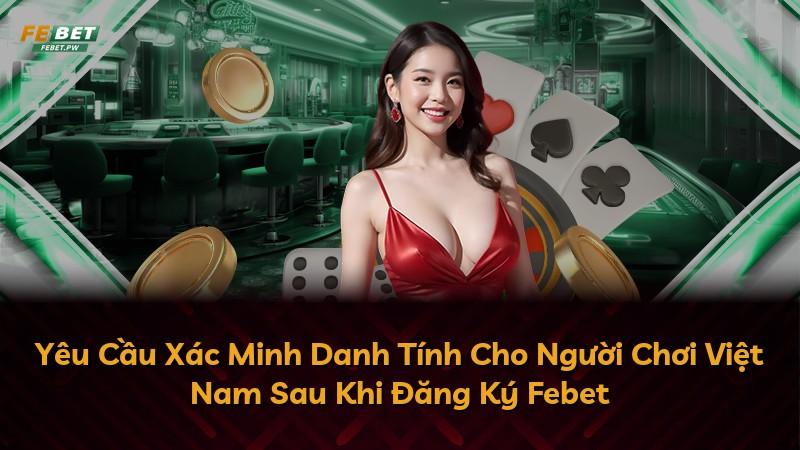 Yêu Cầu Xác Minh Danh Tính Cho Người Chơi Việt Nam Sau Khi Đăng Ký Febet